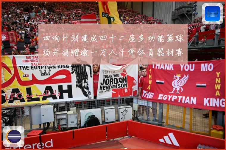 回响计划建成四十二座多功能篮球场并捐赠逾一万八千件体育器材赛事前瞻：最新赛事动态与深度分析