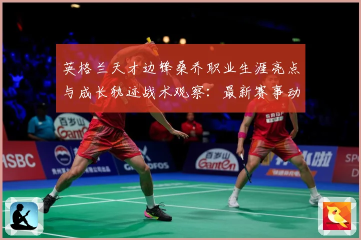 英格兰天才边锋桑乔职业生涯亮点与成长轨迹战术观察：最新赛事动态与深度分析