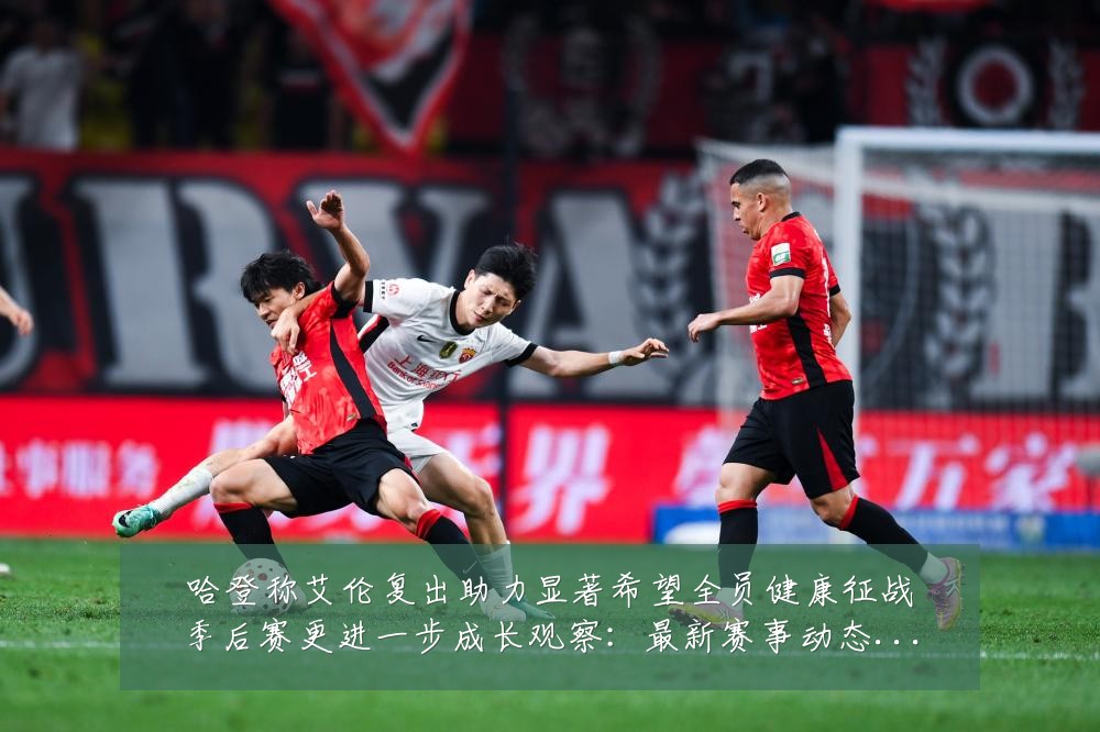 哈登称艾伦复出助力显著希望全员健康征战季后赛更进一步成长观察:最新赛事动态与深度分析